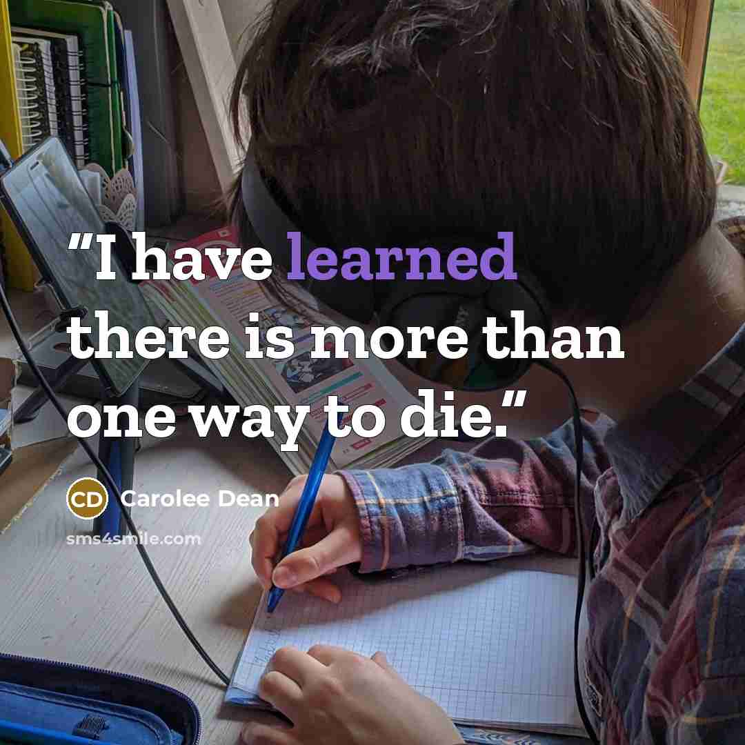 “I have learned there is more than one way to die.” quote by Carolee Dean