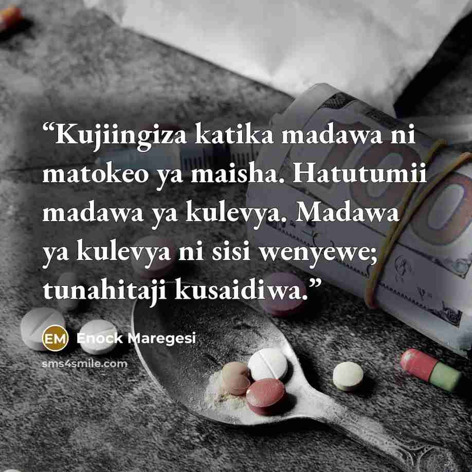 “Kujiingiza katika madawa ni matokeo ya maisha. Hatutumii madawa ya kulevya. Madawa ya kulevya ni sisi wenyewe; tunahitaji kusaidiwa.” quote by Enock Maregesi
