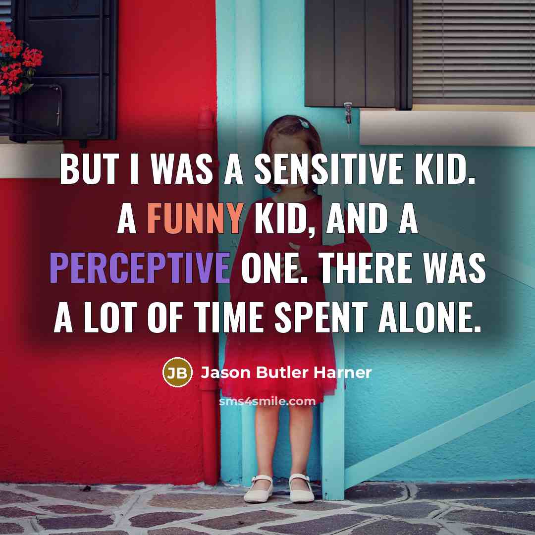 “But I was a sensitive kid. A funny kid, and a perceptive one. There was a lot of time spent alone.” quote by Jason Butler Harner
