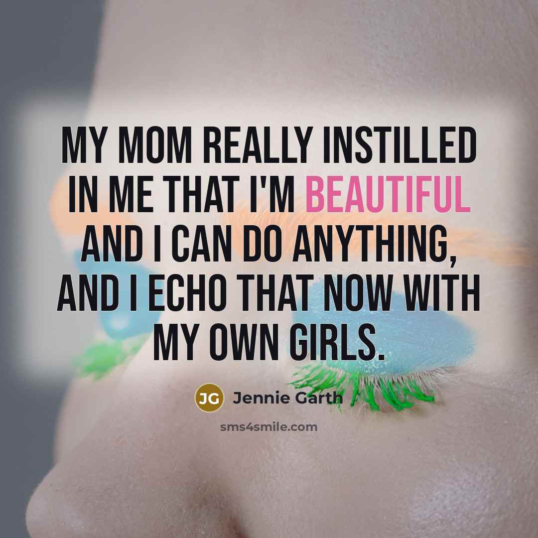 “My mom really instilled in me that I'm beautiful and I can do anything, and I echo that now with my own girls.” quote by Jennie Garth