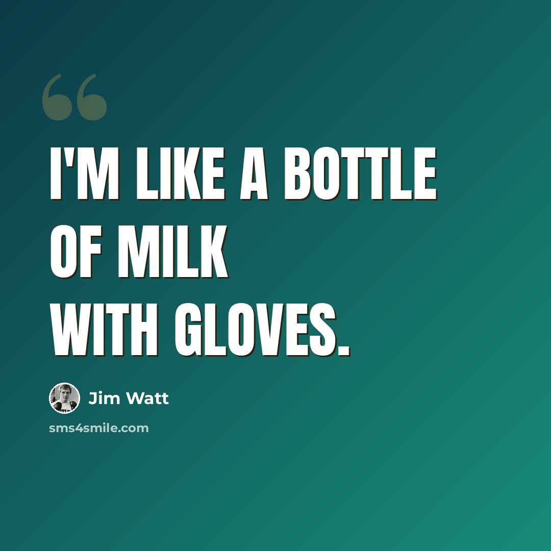 “I'm like a bottle of milk with gloves.” quote by Jim Watt