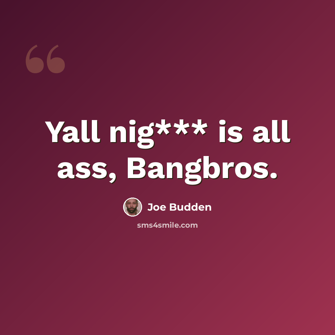 “Yall nig*** is all ass, Bangbros.” quote by Joe Budden