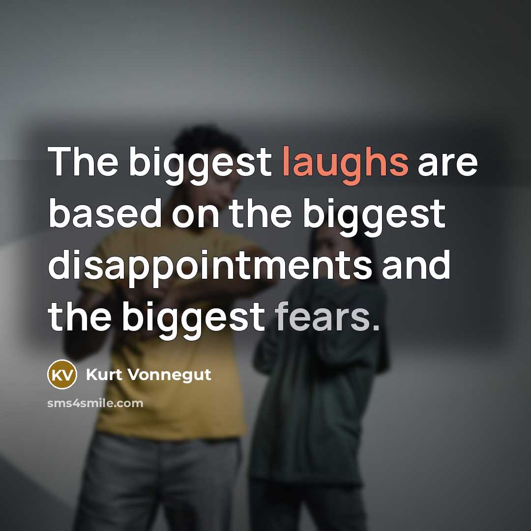 “The biggest laughs are based on the biggest disappointments and the biggest fears.” quote by Kurt Vonnegut