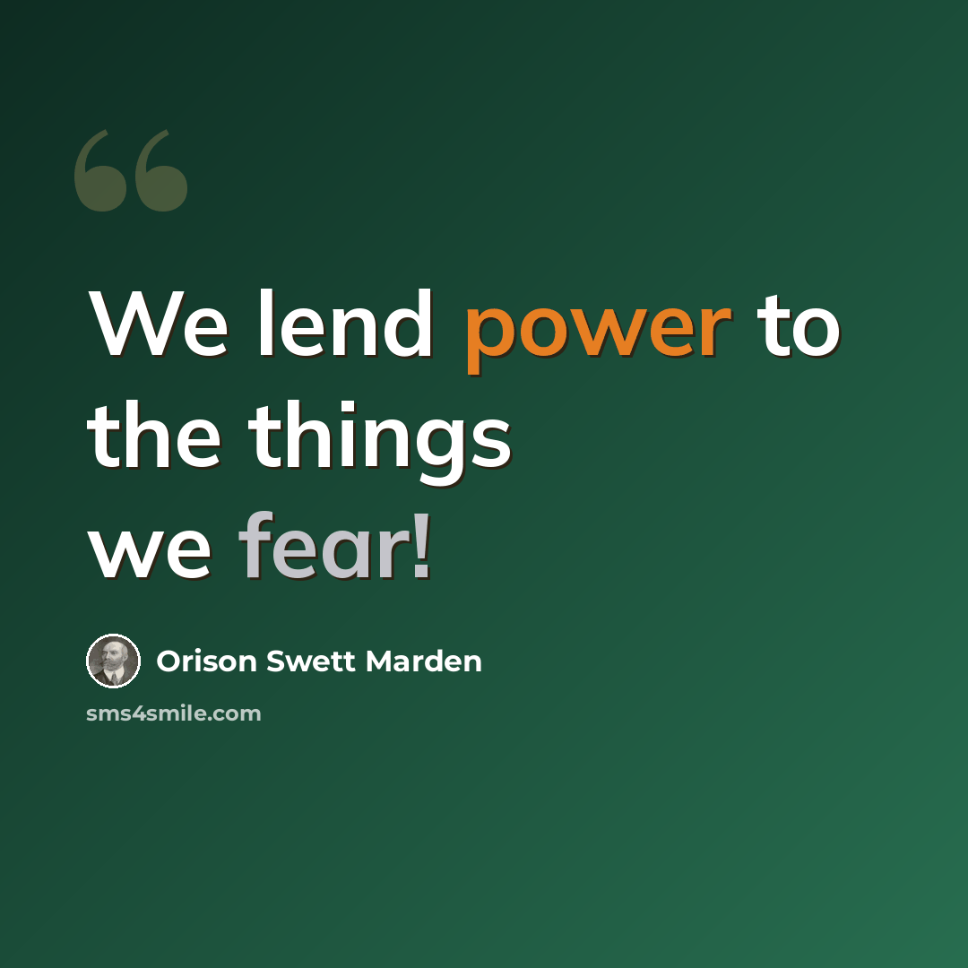 “We lend power to the things we fear!” quote by Orison Swett Marden
