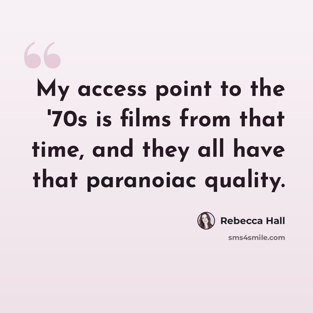 “My access point to the '70s is films from that time, and they all have that paranoiac quality.” quote by Rebecca Hall