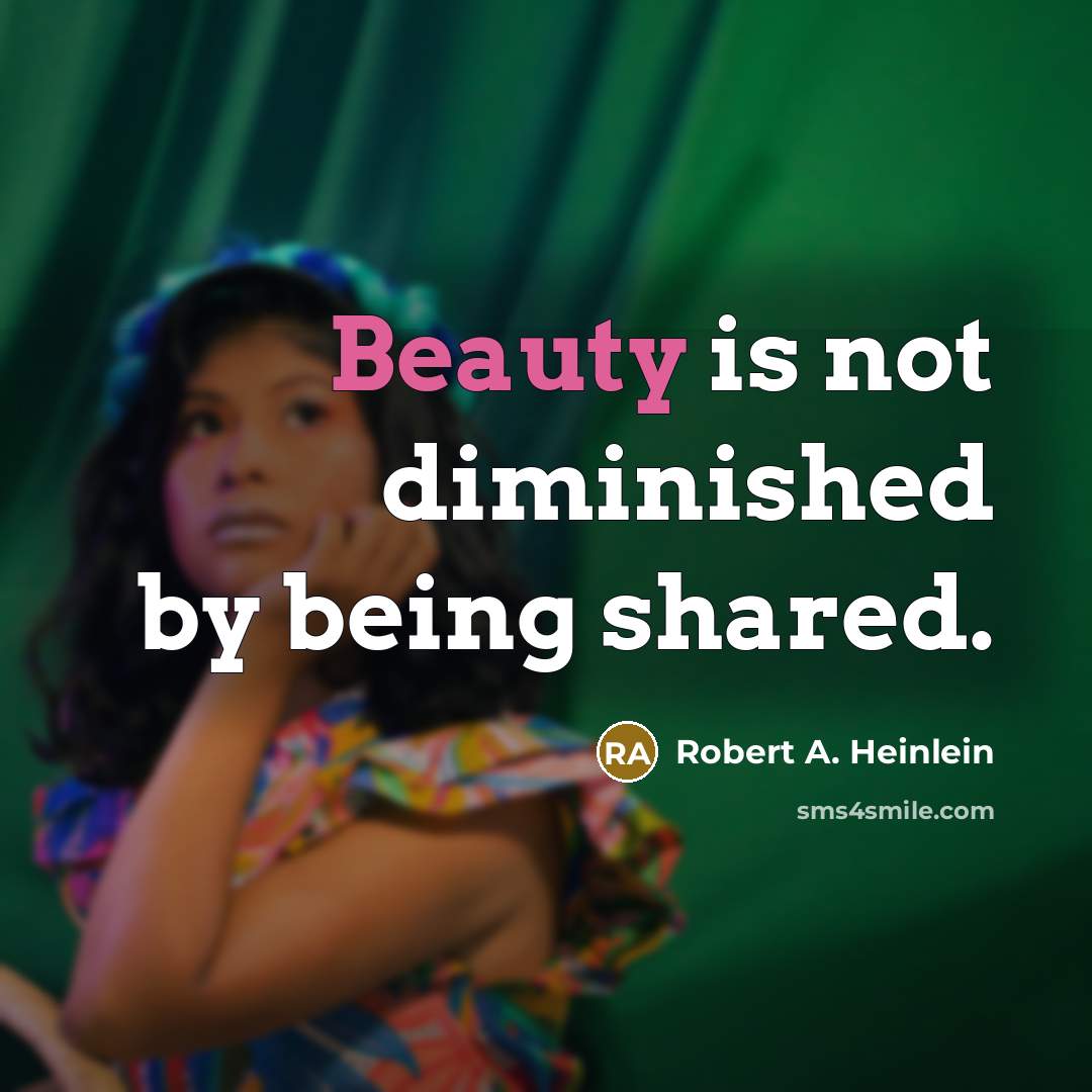 “Beauty is not diminished by being shared.” quote by Robert A. Heinlein
