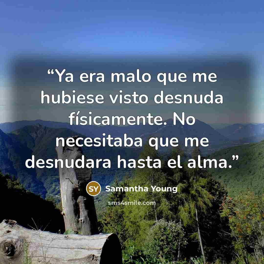 “Ya era malo que me hubiese visto desnuda físicamente. No necesitaba que me desnudara hasta el alma.” quote by Samantha Young