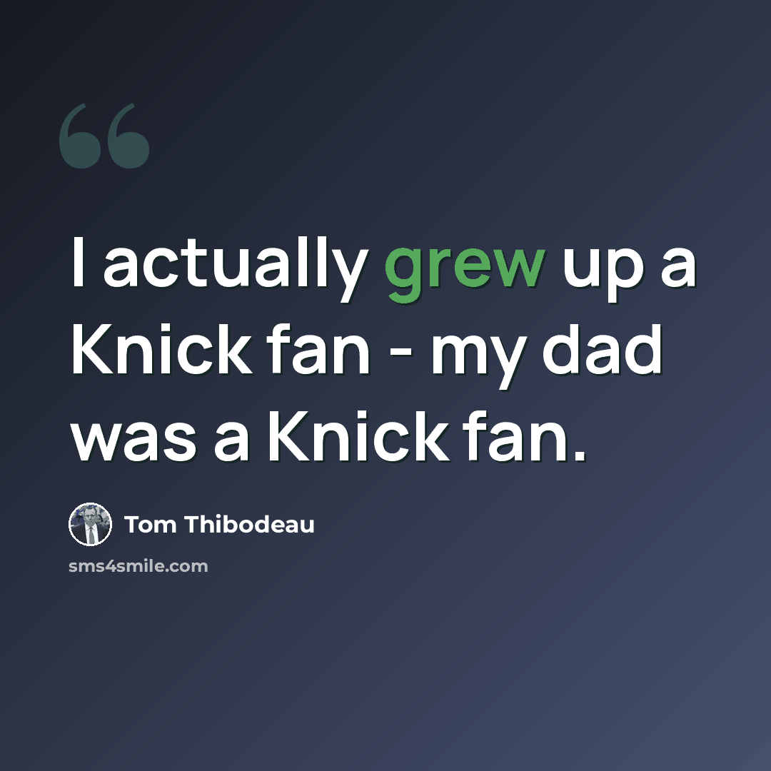 “I actually grew up a Knick fan - my dad was a Knick fan.” quote by Tom Thibodeau