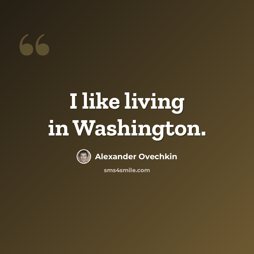 “I like living in Washington.” quote by Alexander Ovechkin