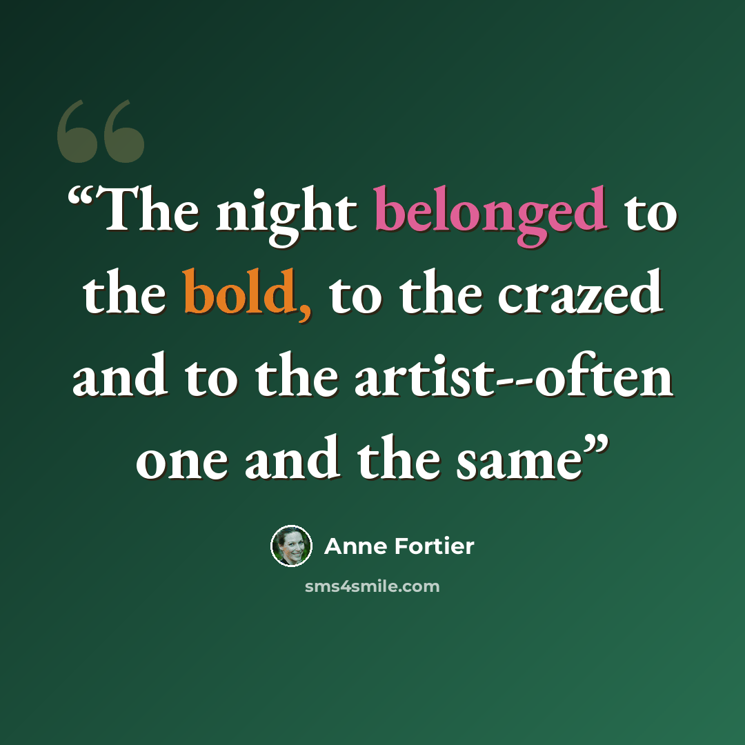 “The night belonged to the bold, to the crazed and to the artist--often one and the same” quote by Anne Fortier