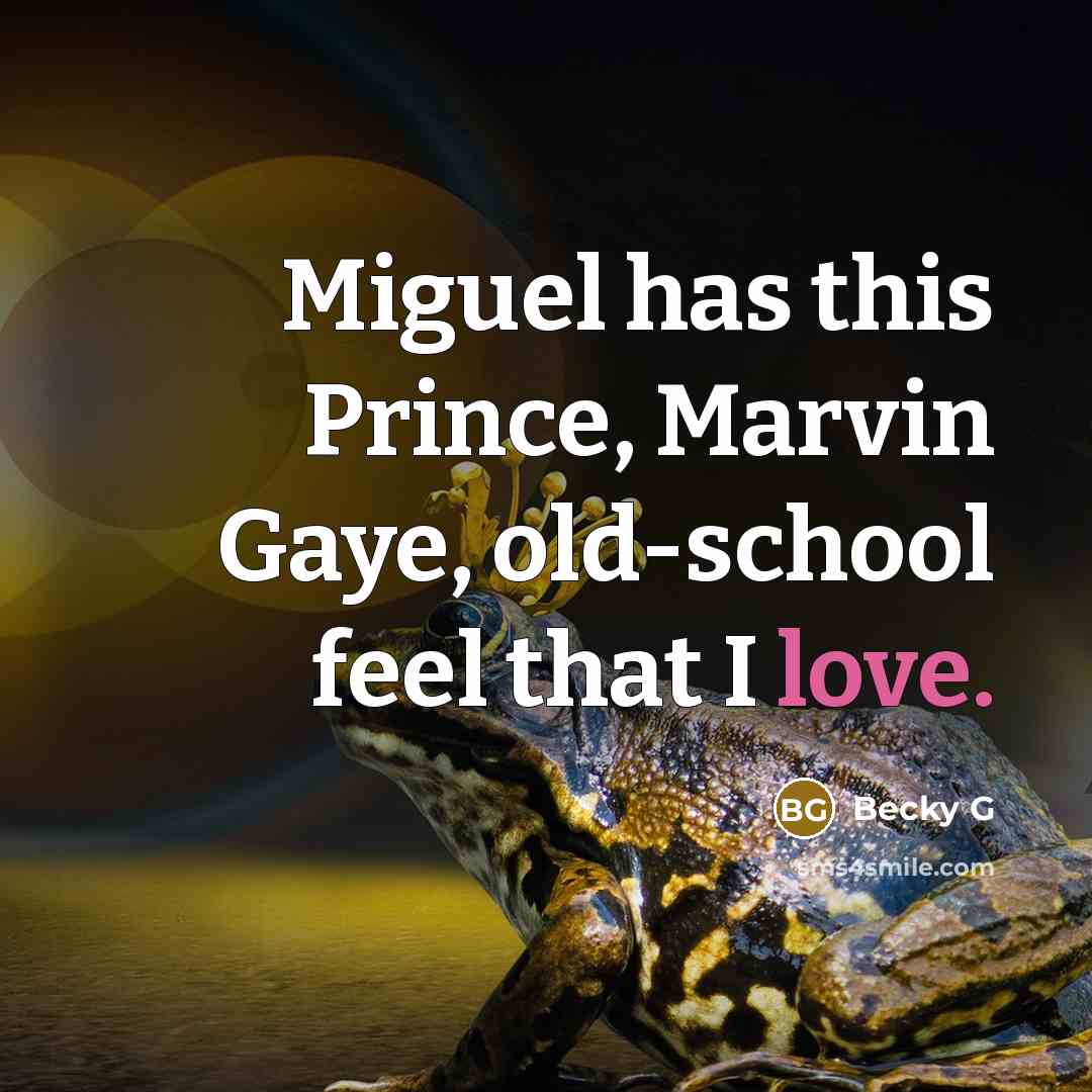 “Miguel has this Prince, Marvin Gaye, old-school feel that I love.” quote by Becky G