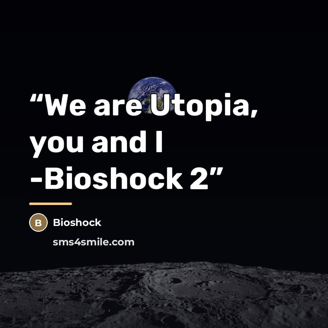 “We are Utopia, you and I -Bioshock 2” quote by Bioshock