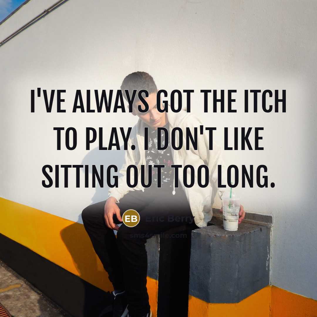“I've always got the itch to play. I don't like sitting out too long.” quote by Eric Berry