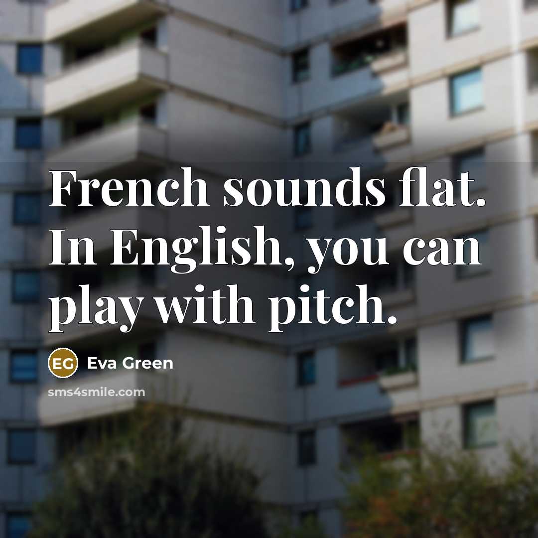 “French sounds flat. In English, you can play with pitch.” quote by Eva Green