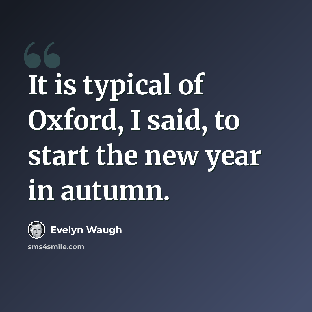 “It is typical of Oxford, I said, to start the new year in autumn.” quote by Evelyn Waugh