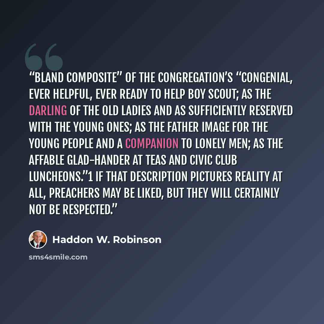 “bland composite” of the congregation’s “congenial, ever helpful, ever ready to help boy scout; as the darling of the old ladies and as sufficiently reserved with the young ones; as the father image for the young people and a companion to lonely men; as the affable glad-hander at teas and civic…” quote by Haddon W. Robinson