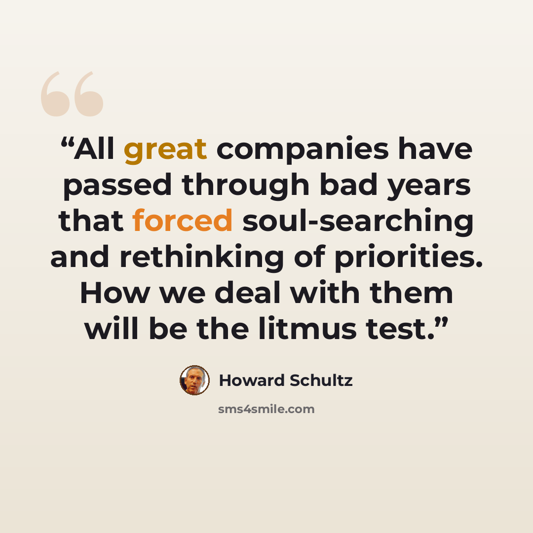“All great companies have passed through bad years that forced soul-searching and rethinking of priorities. How we deal with them will be the litmus test.” quote by Howard Schultz