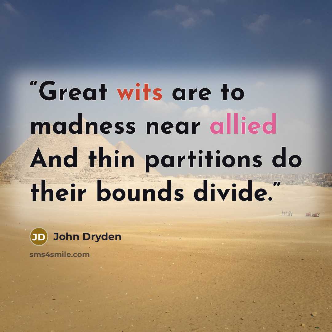 “Great wits are to madness near allied And thin partitions do their bounds divide.” quote by John Dryden