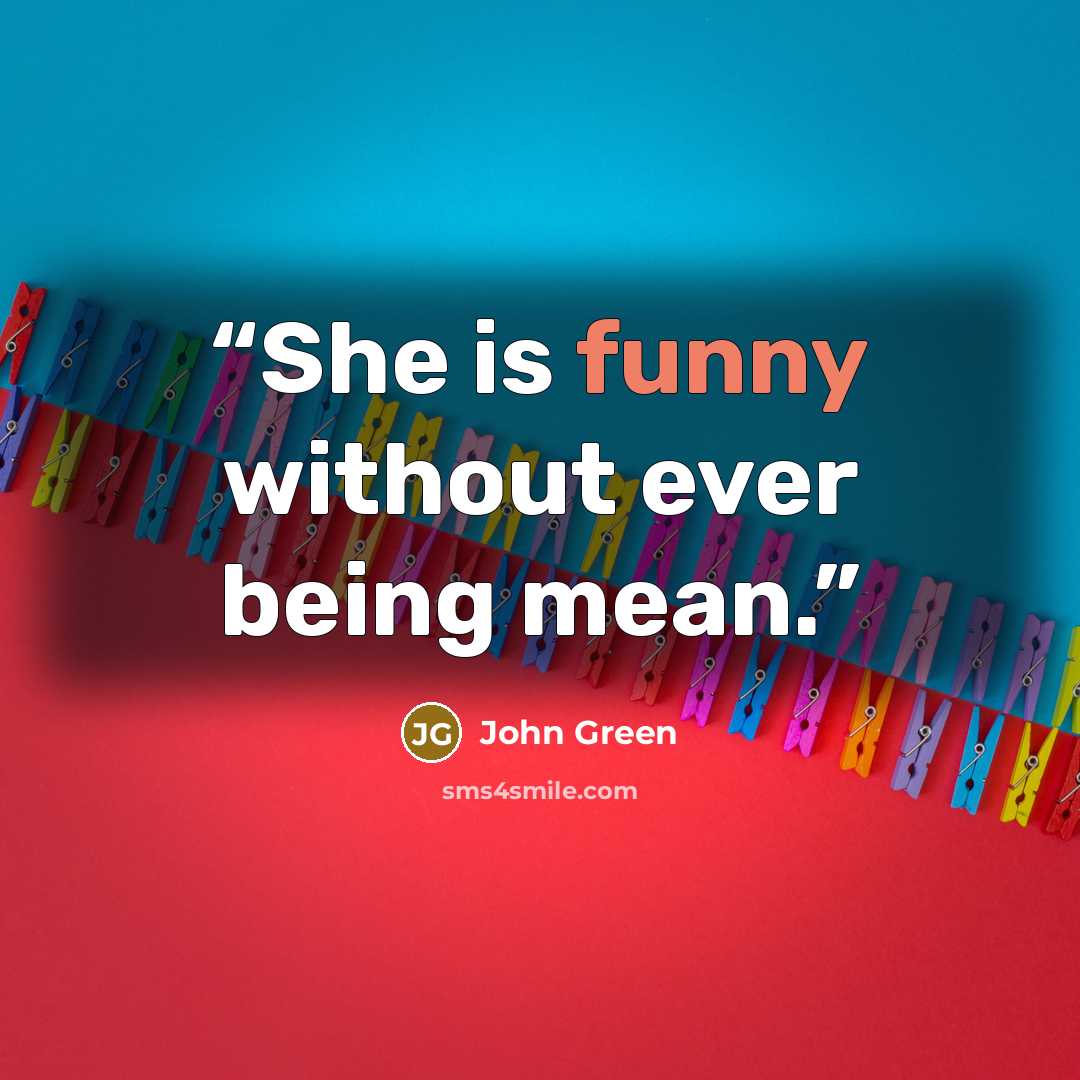 “She is funny without ever being mean.” quote by John Green