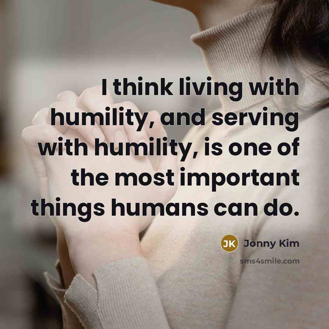 “I think living with humility, and serving with humility, is one of the most important things humans can do.” quote by Jonny Kim