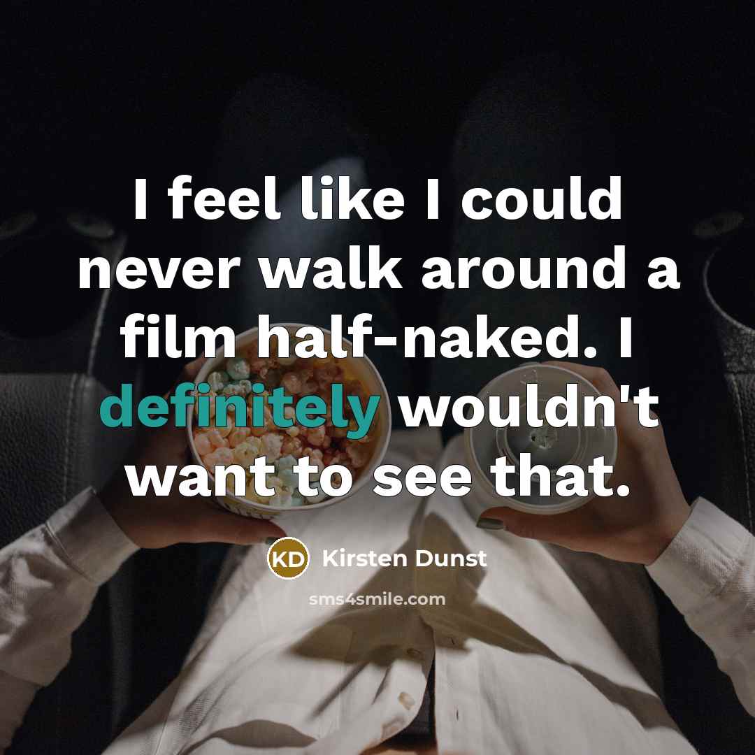 “I feel like I could never walk around a film half-naked. I definitely wouldn't want to see that.” quote by Kirsten Dunst