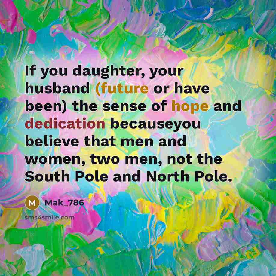 “If you daughter, your husband (future or have been) the sense of hope and dedication becauseyou believe that men and women, two men, not the South Pole and North Pole.” quote by Mak_786