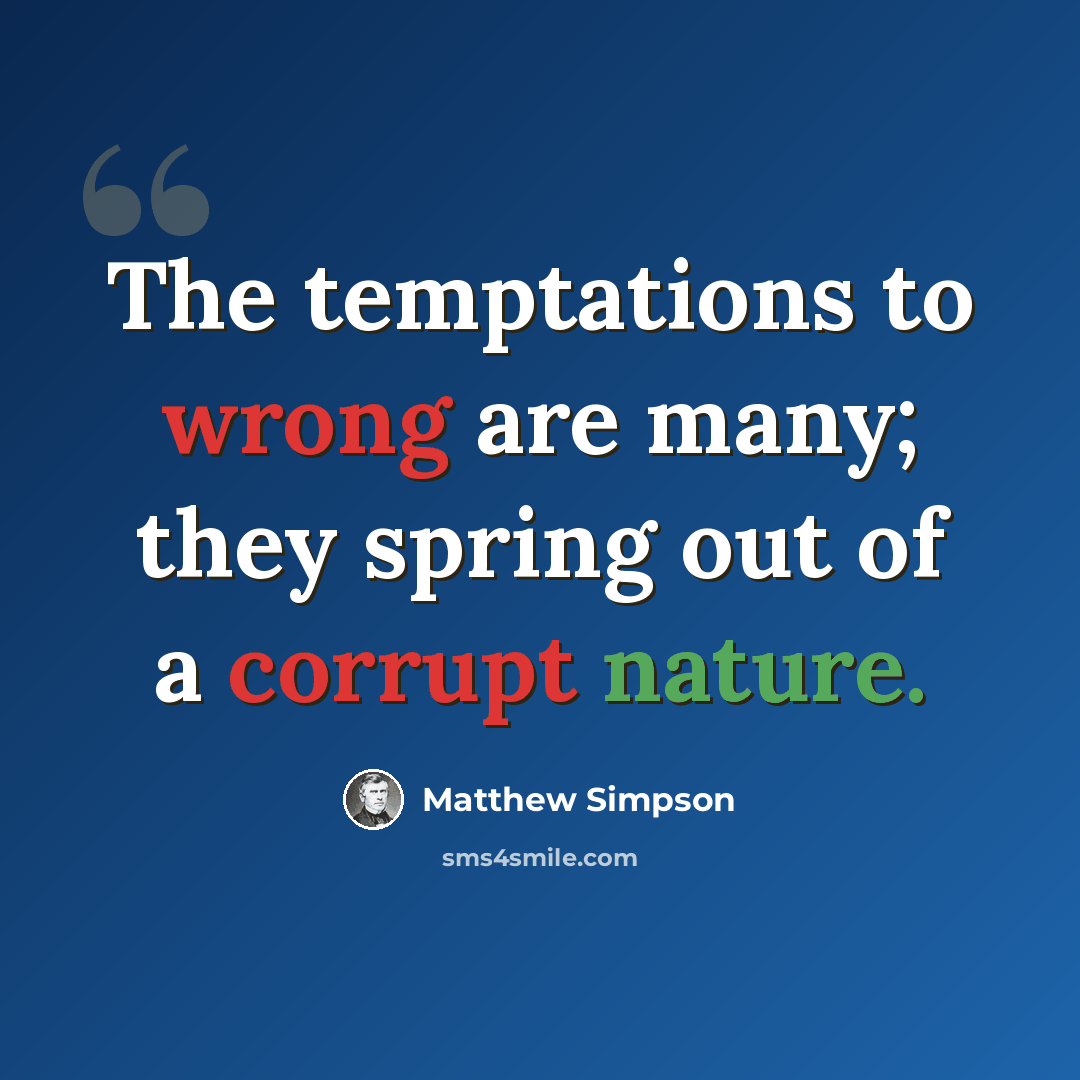 “The temptations to wrong are many; they spring out of a corrupt nature.” quote by Matthew Simpson