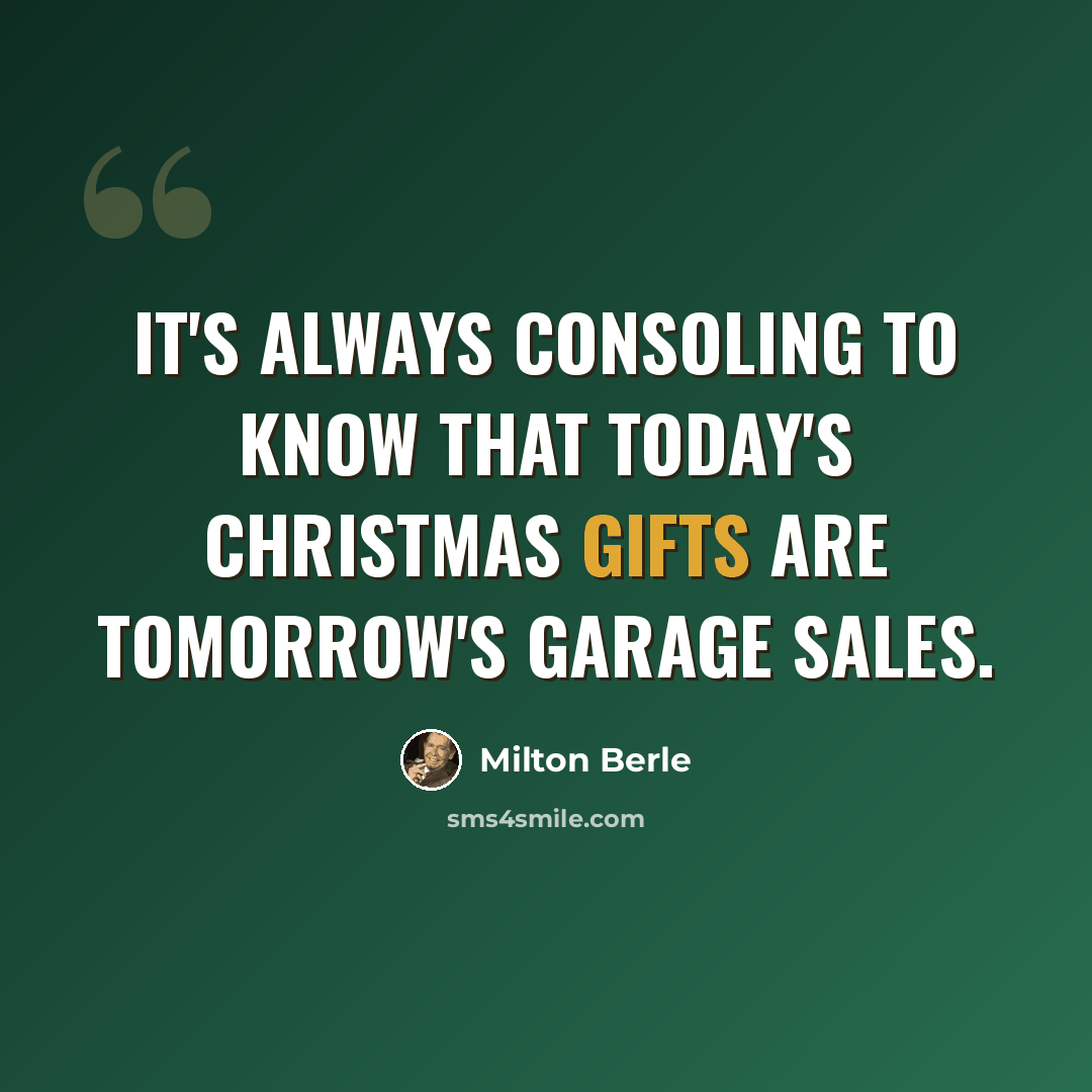 “It's always consoling to know that today's Christmas gifts are tomorrow's garage sales.” quote by Milton Berle
