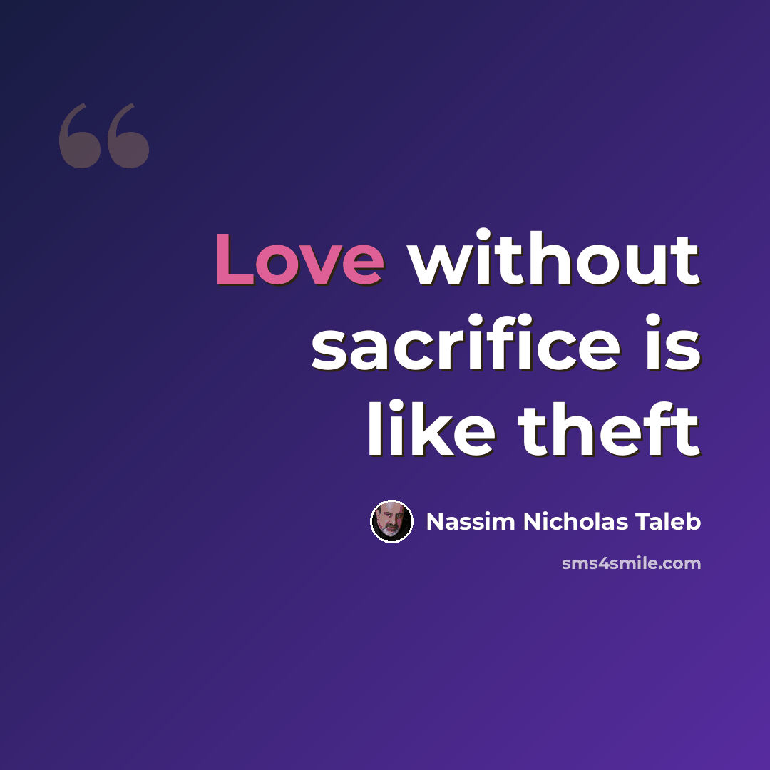“Love without sacrifice is like theft” quote by Nassim Nicholas Taleb