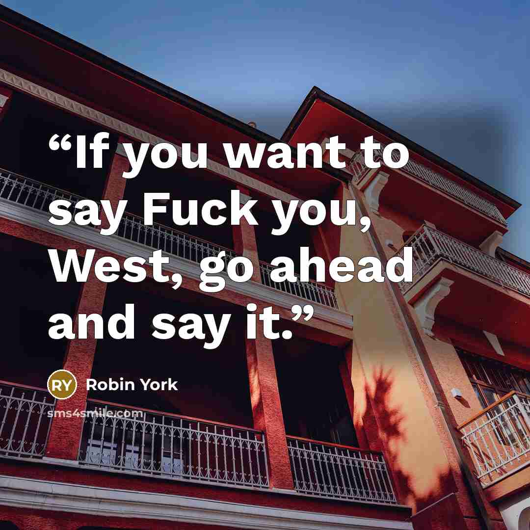 “If you want to say Fuck you, West, go ahead and say it.” quote by Robin York
