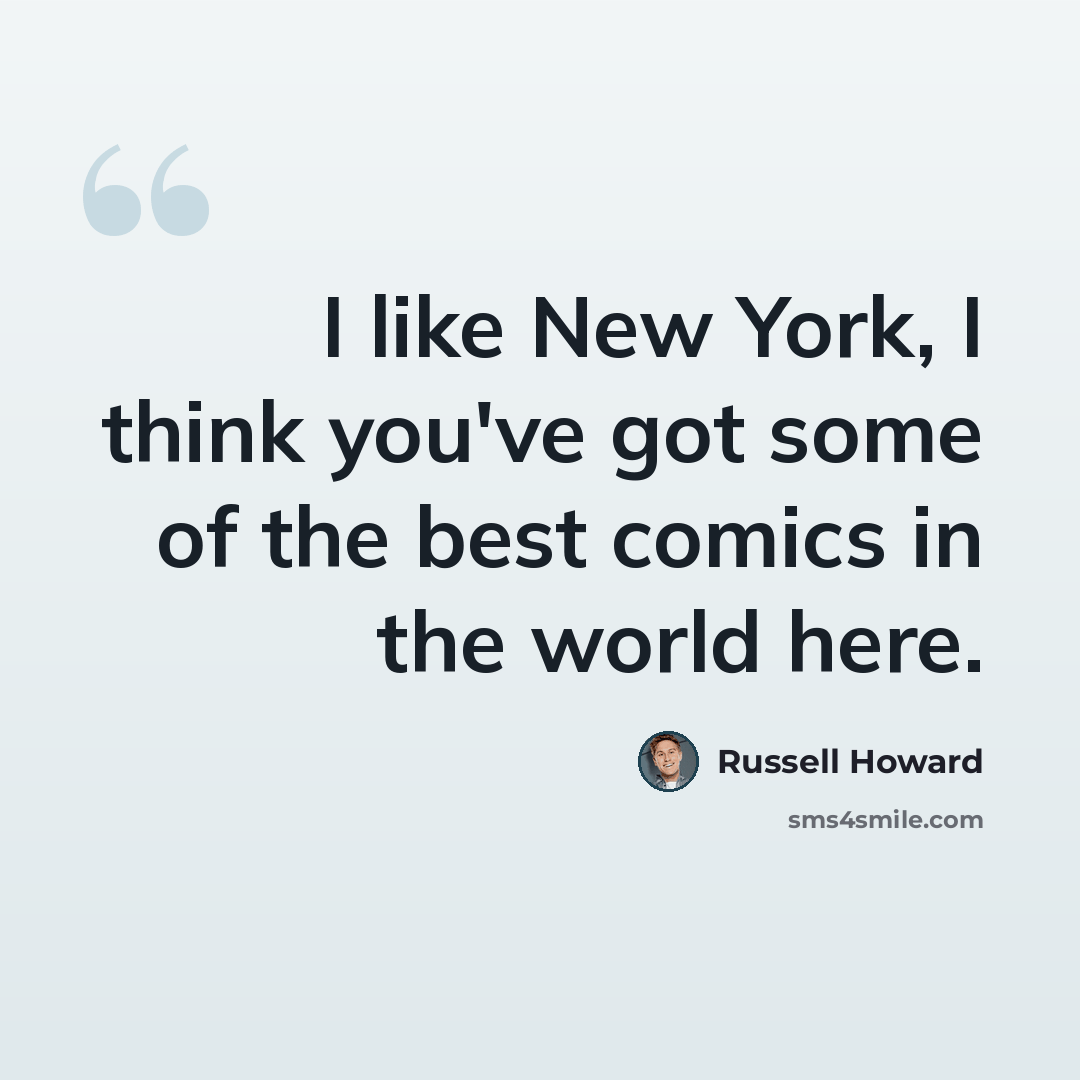 “I like New York, I think you've got some of the best comics in the world here.” quote by Russell Howard