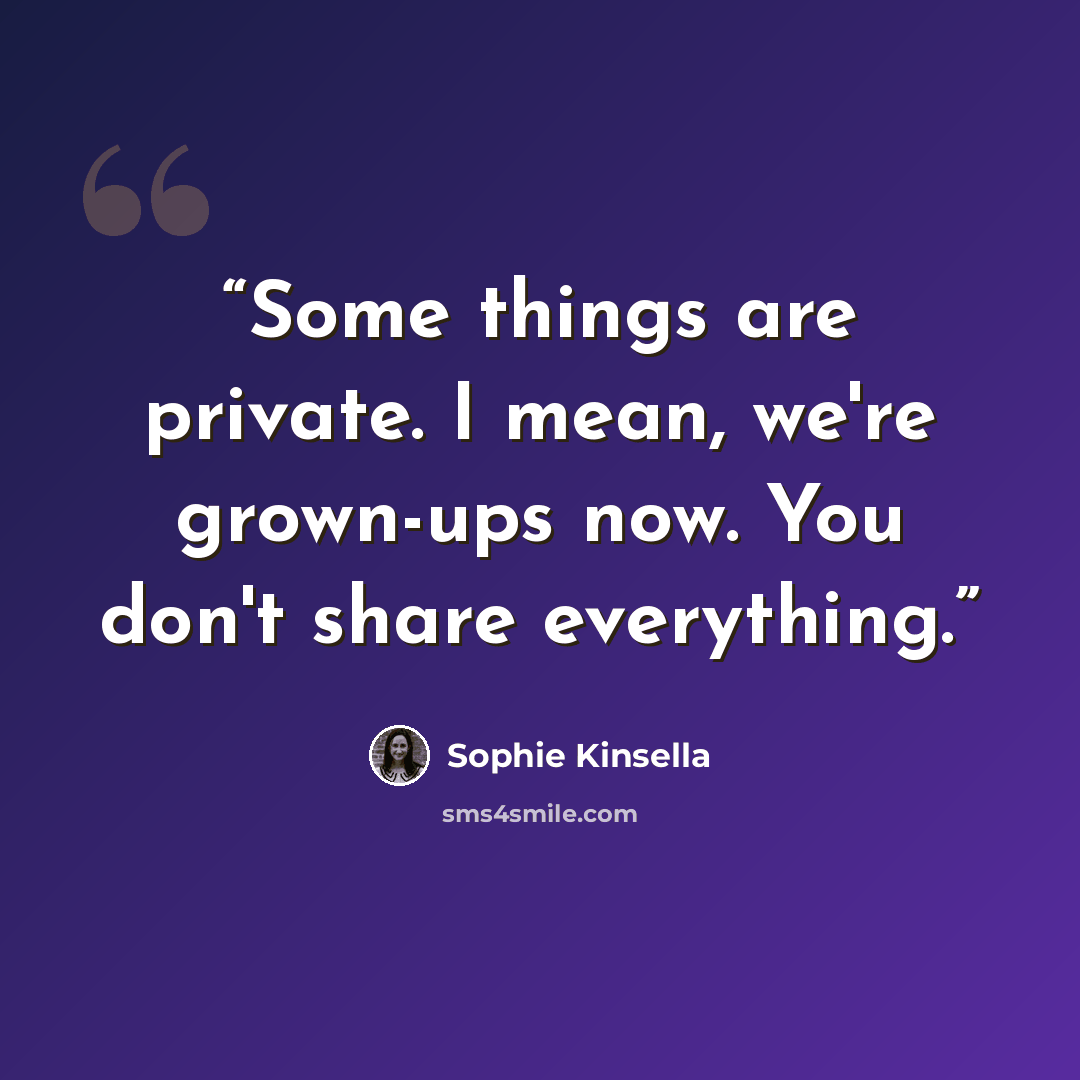 “Some things are private. I mean, we're grown-ups now. You don't share everything.” quote by Sophie Kinsella