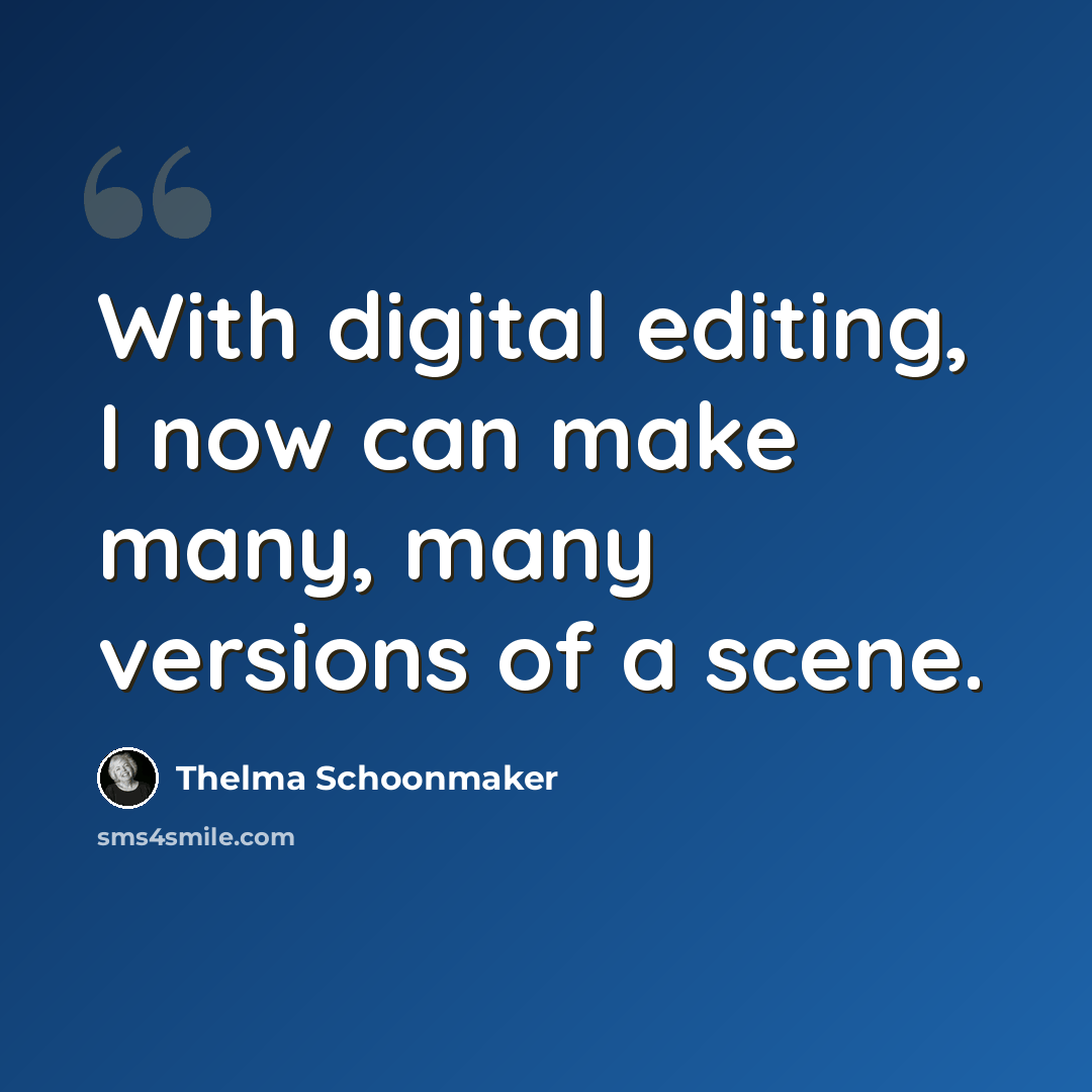 “With digital editing, I now can make many, many versions of a scene.” quote by Thelma Schoonmaker