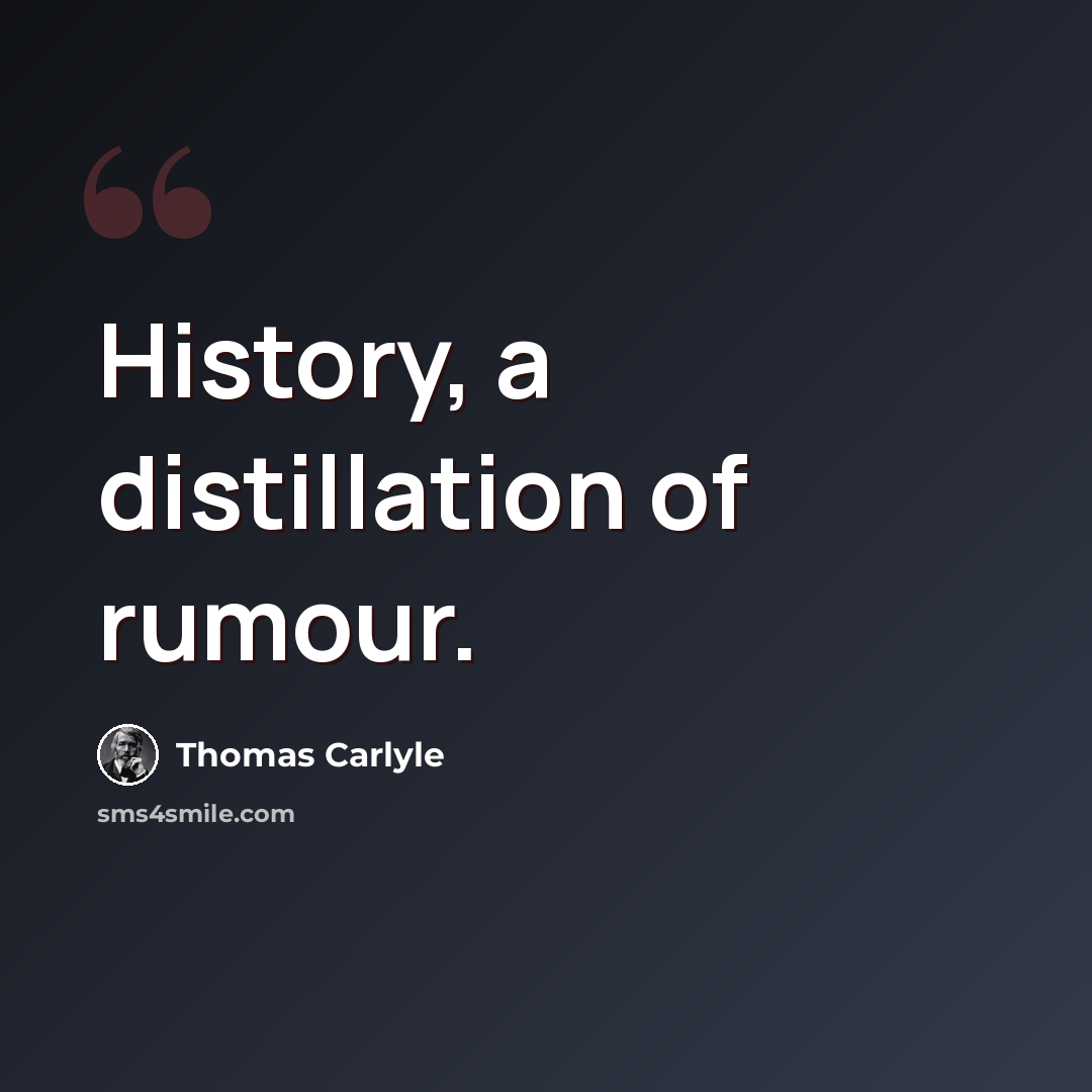 “History, a distillation of rumour.” quote by Thomas Carlyle