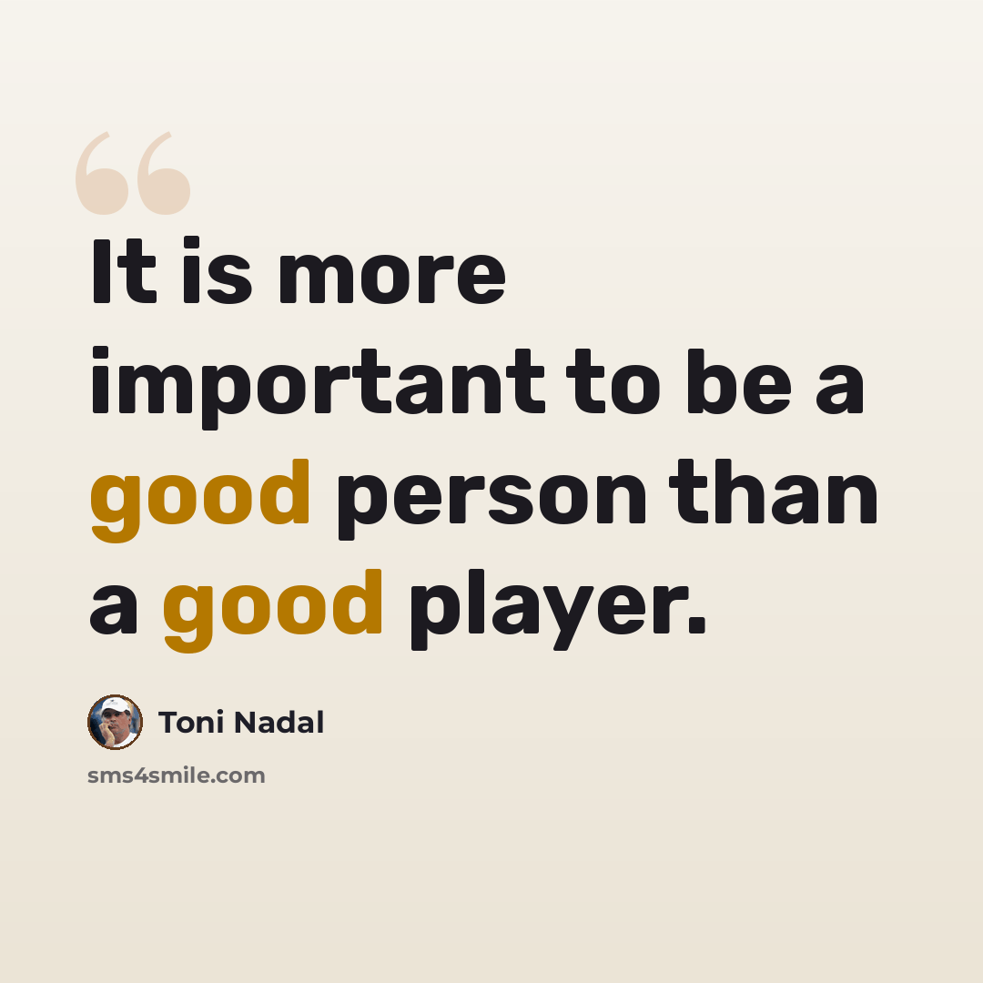 “It is more important to be a good person than a good player.” quote by Toni Nadal