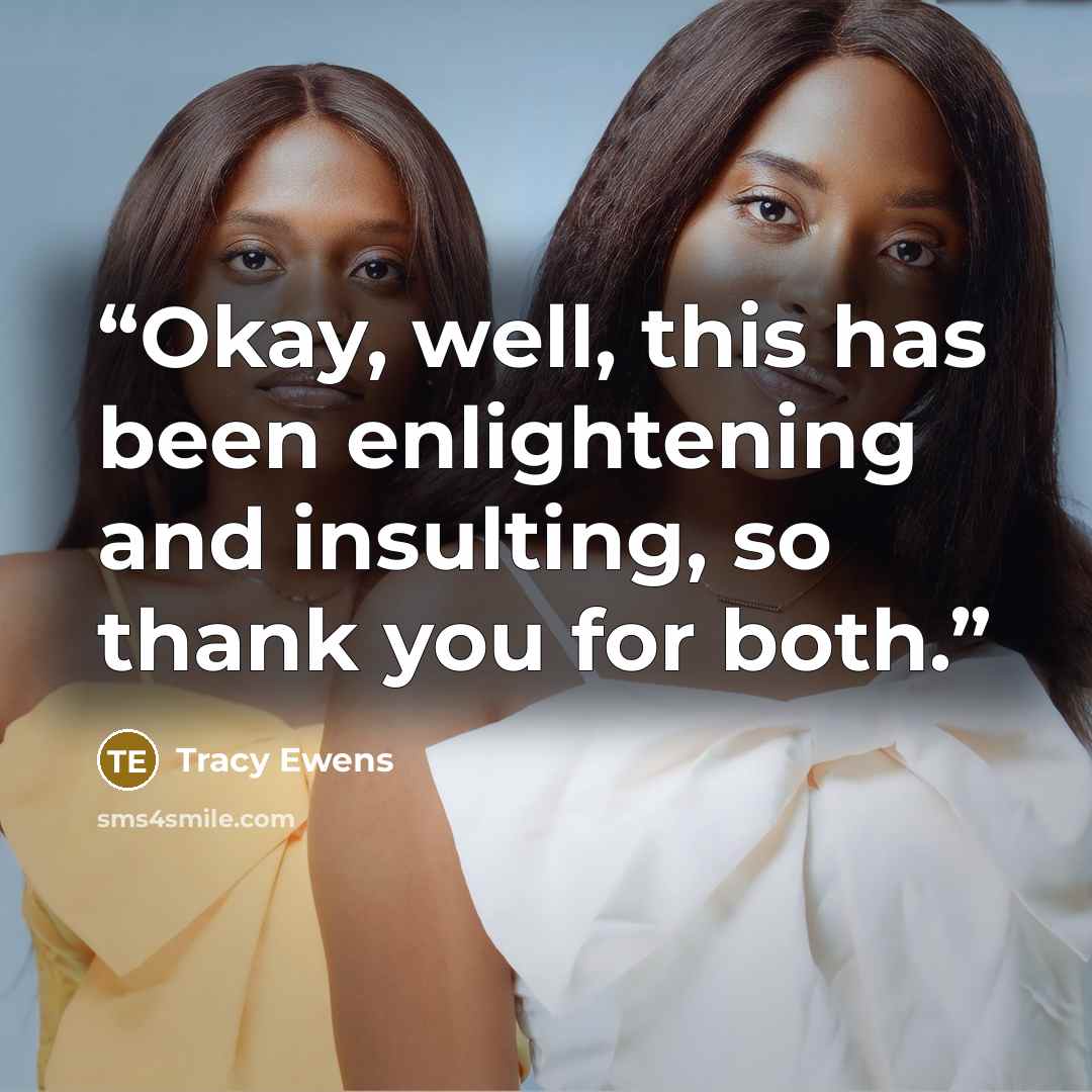 “Okay, well, this has been enlightening and insulting, so thank you for both.” quote by Tracy Ewens