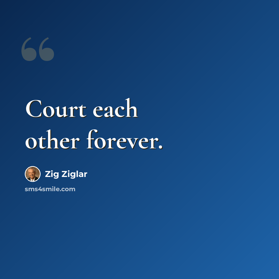 “Court each other forever.” quote by Zig Ziglar