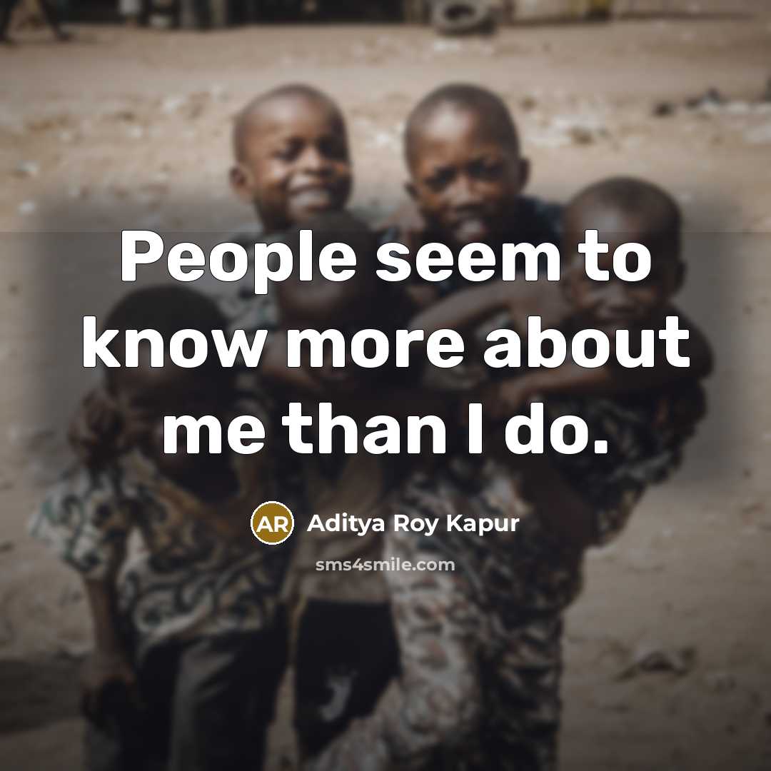 “People seem to know more about me than I do.” quote by Aditya Roy Kapur