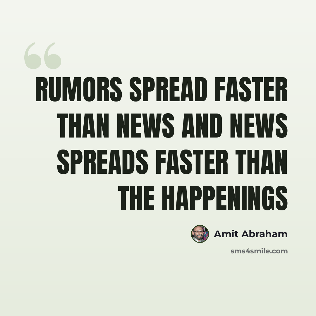 “Rumors spread faster than news and news spreads faster than the happenings” quote by Amit Abraham