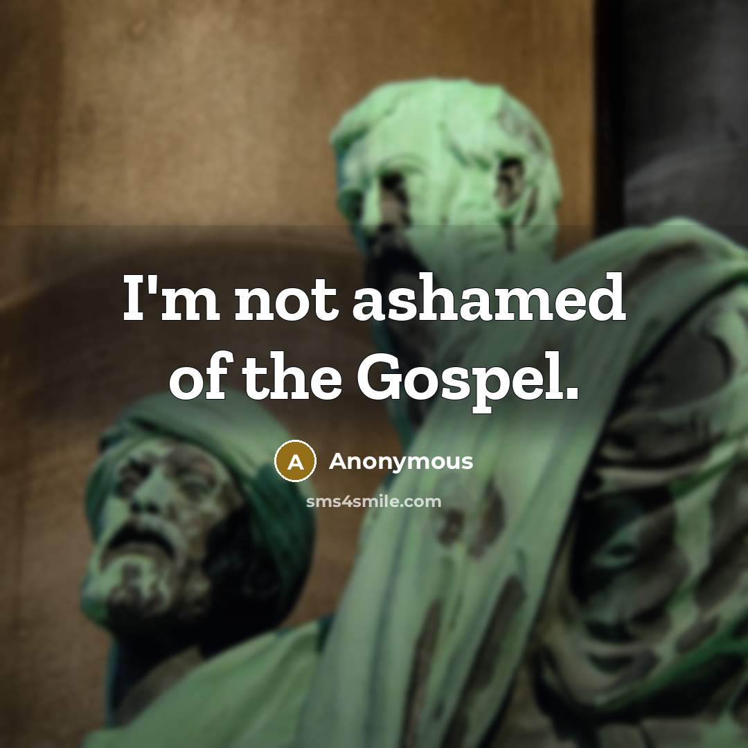 “I'm not ashamed of the Gospel.” quote by Anonymous