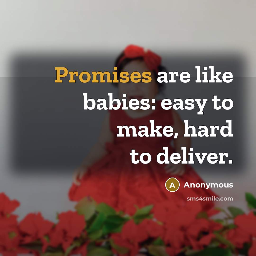 “Promises are like babies: easy to make, hard to deliver.” quote by Anonymous