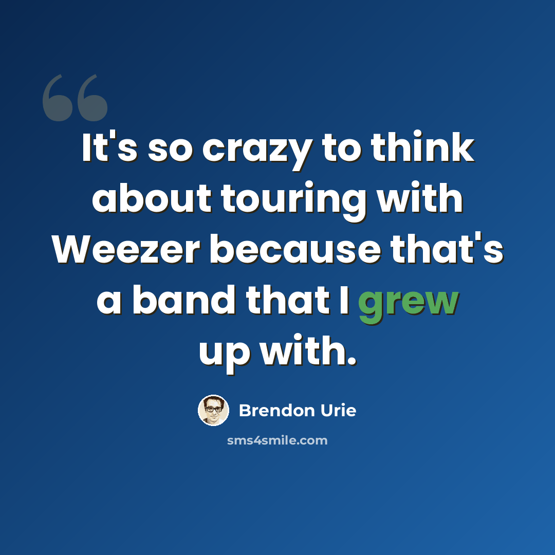 “It's so crazy to think about touring with Weezer because that's a band that I grew up with.” quote by Brendon Urie