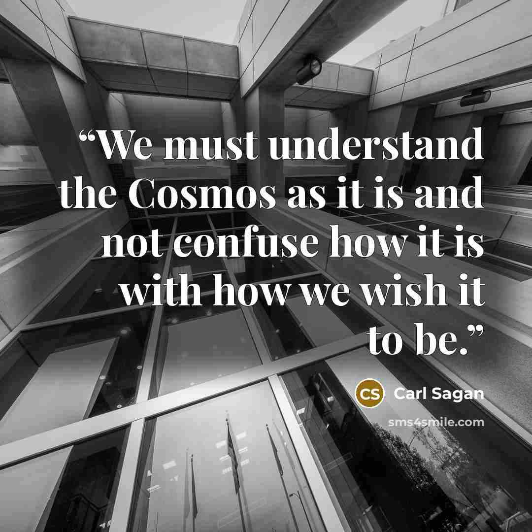 “We must understand the Cosmos as it is and not confuse how it is with how we wish it to be.” quote by Carl Sagan