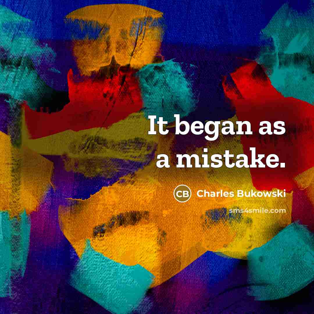 “It began as a mistake.” quote by Charles Bukowski