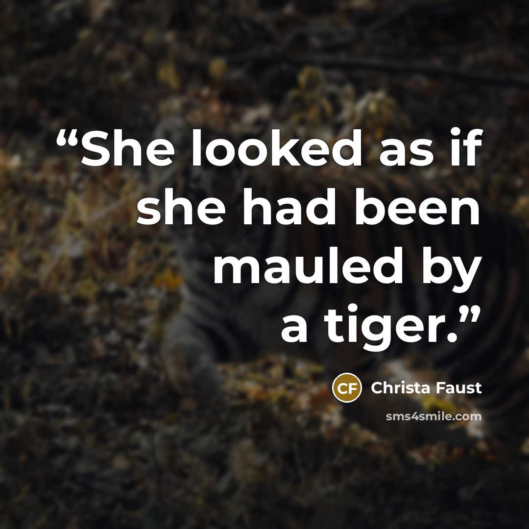 “She looked as if she had been mauled by a tiger.” quote by Christa Faust