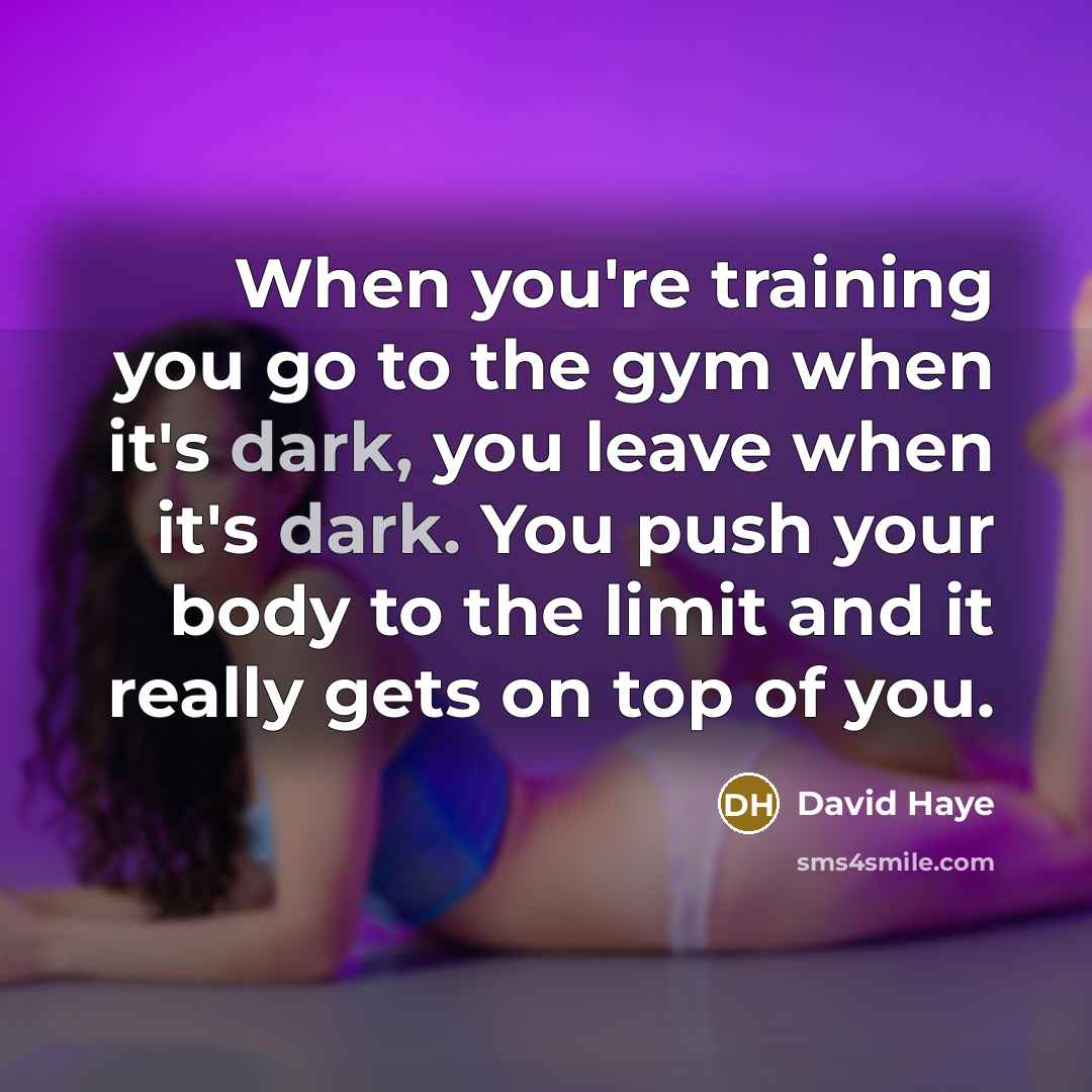 “When you're training you go to the gym when it's dark, you leave when it's dark. You push your body to the limit and it really gets on top of you.” quote by David Haye