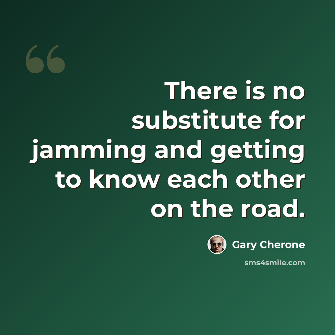 “There is no substitute for jamming and getting to know each other on the road.” quote by Gary Cherone