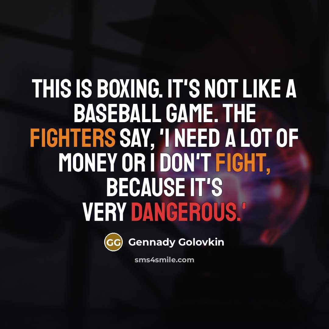 “This is boxing. It's not like a baseball game. The fighters say, 'I need a lot of money or I don't fight, because it's very dangerous.'” quote by Gennady Golovkin