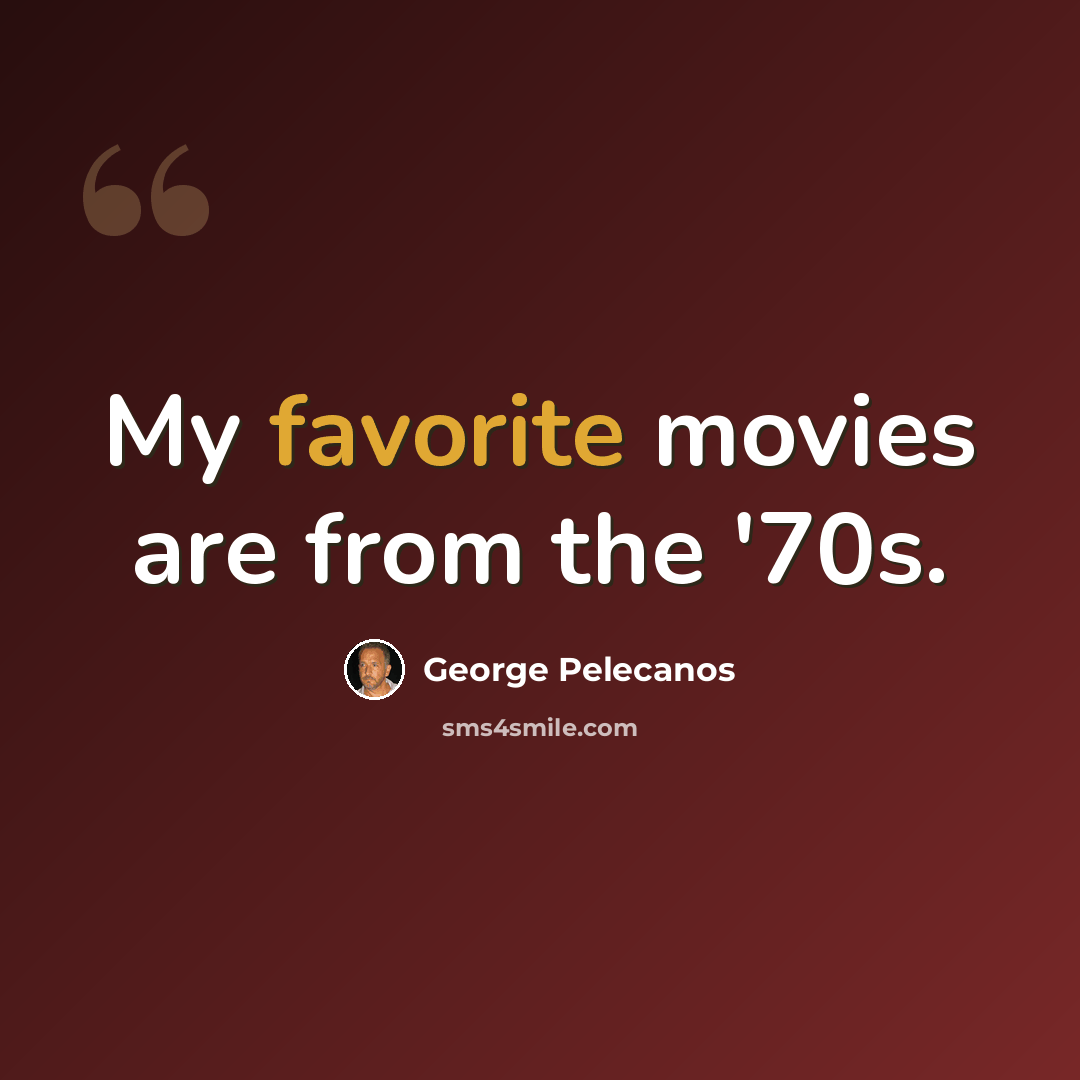 “My favorite movies are from the '70s.” quote by George Pelecanos