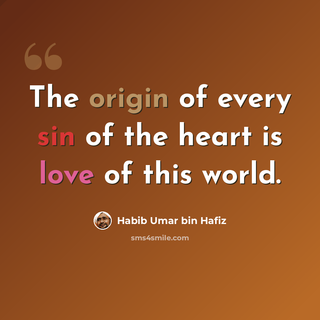 “The origin of every sin of the heart is love of this world.” quote by Habib Umar bin Hafiz